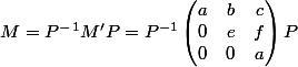 M=P^-^1M'P=P^{-1}\begin{pmatrix} a& b& c\\ 0& e & f\\ 0& 0 & a \end{pmatrix}P